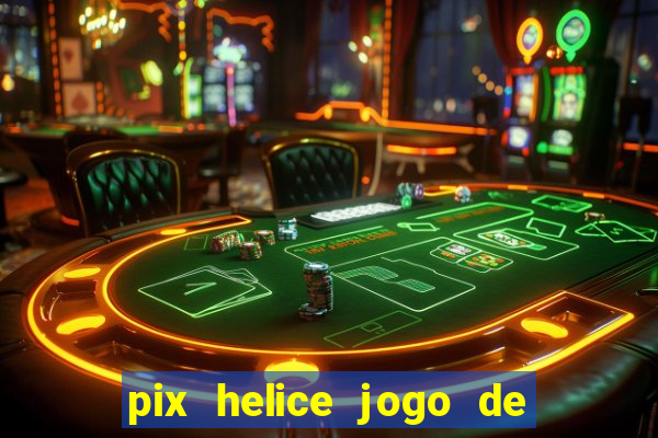 pix helice jogo de ganhar pix 2022