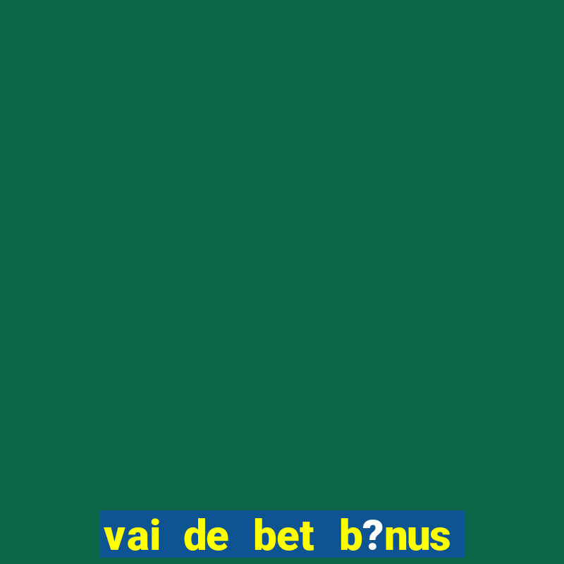 vai de bet b?nus de 20 como sacar