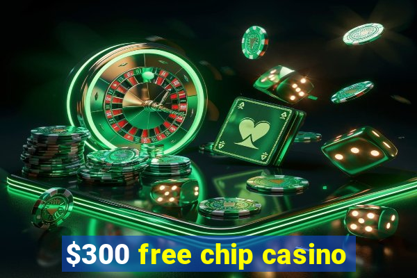 $300 free chip casino