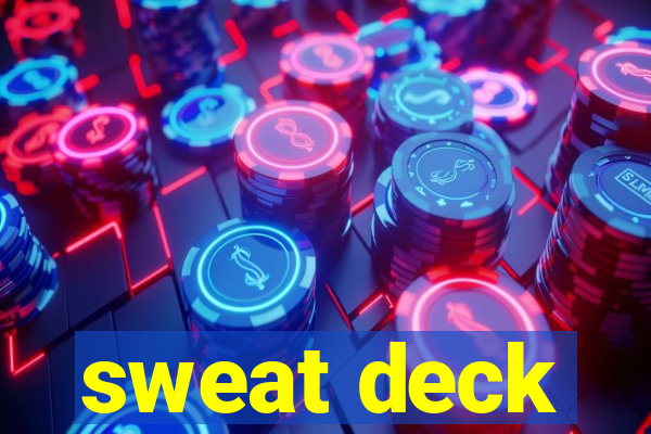 sweat deck