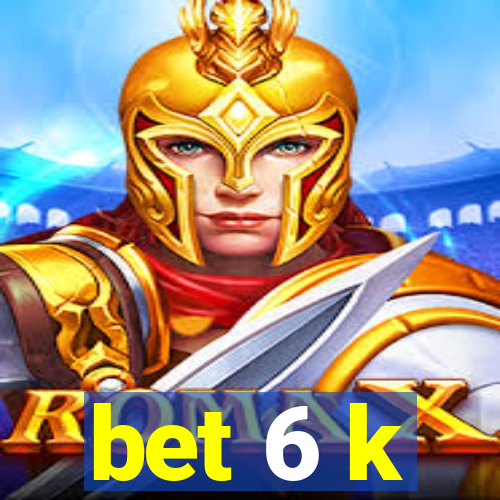 bet 6 k