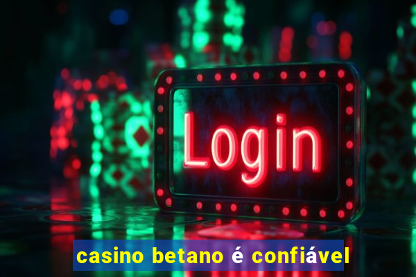 casino betano é confiável