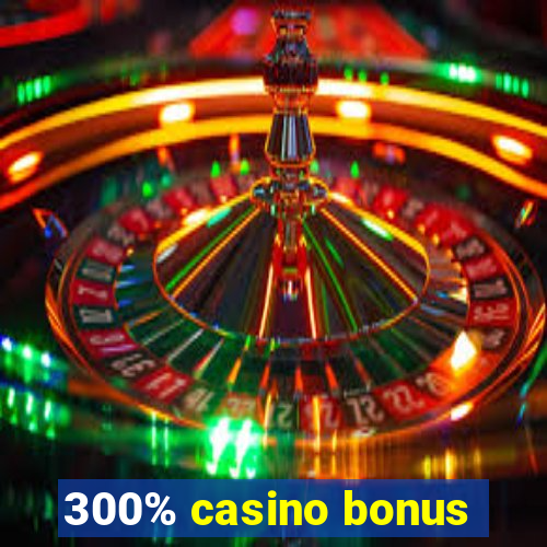 300% casino bonus