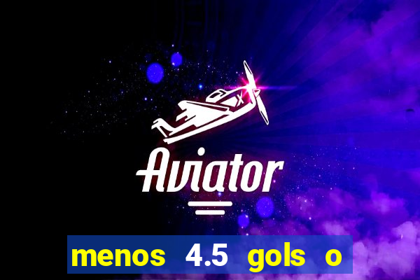 menos 4.5 gols o que significa