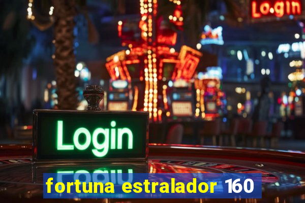 fortuna estralador 160