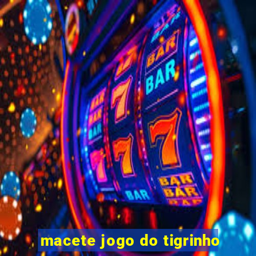 macete jogo do tigrinho