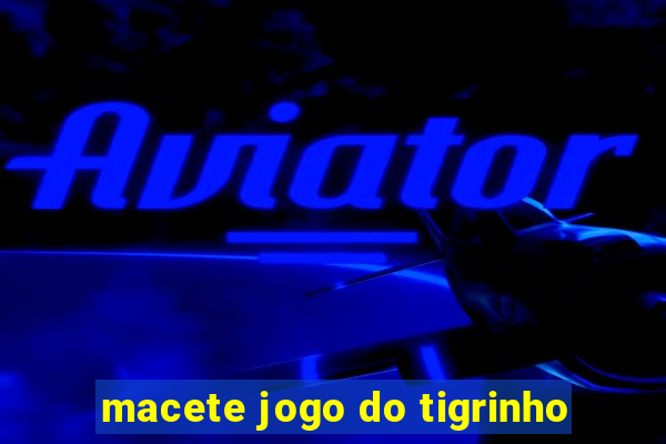 macete jogo do tigrinho