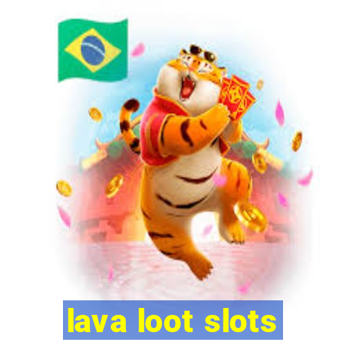 lava loot slots