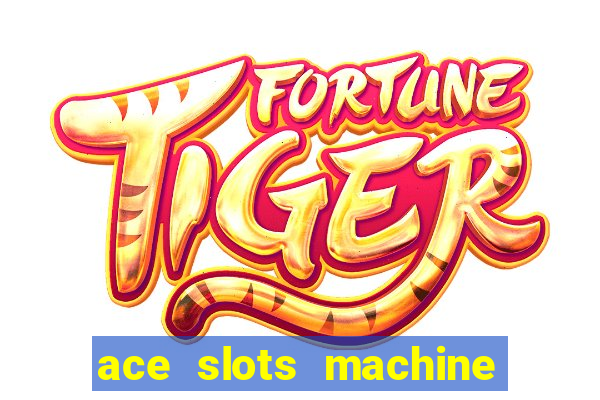 ace slots machine casino ii