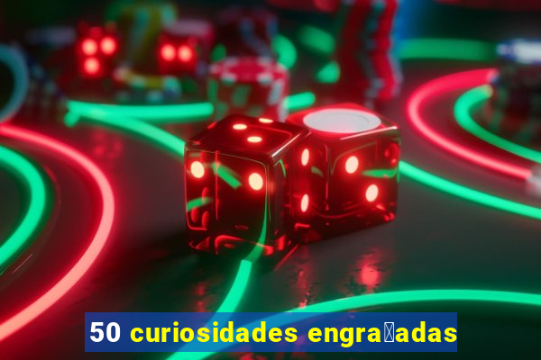 50 curiosidades engra莽adas