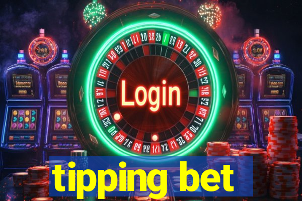 tipping bet