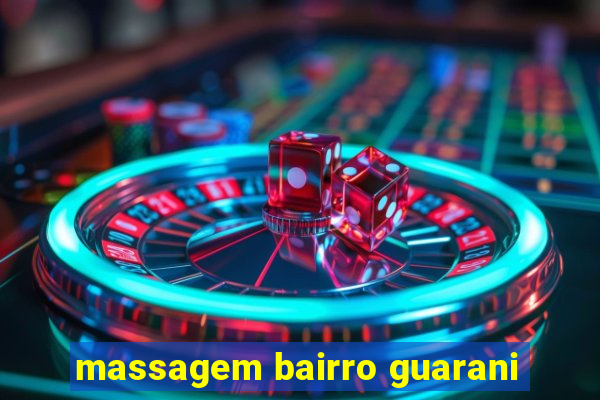 massagem bairro guarani