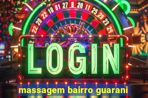 massagem bairro guarani