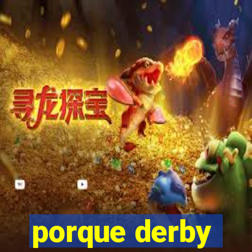 porque derby