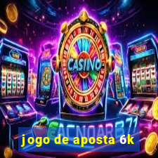 jogo de aposta 6k