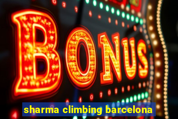 sharma climbing barcelona