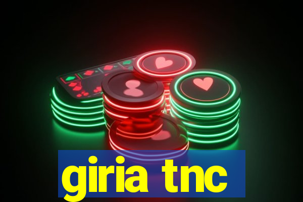 giria tnc