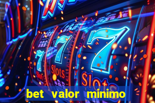 bet valor minimo de deposito