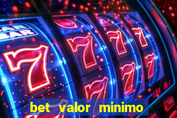 bet valor minimo de deposito