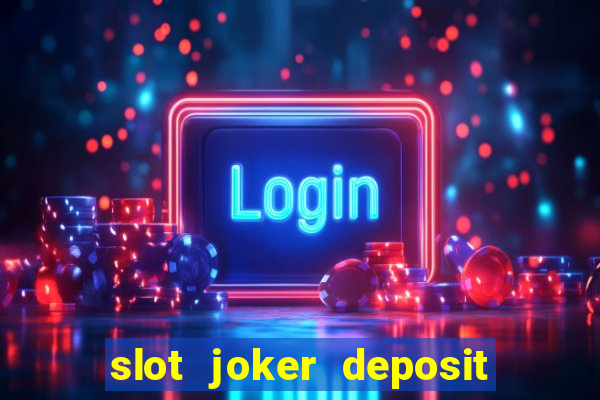 slot joker deposit pulsa tanpa potongan