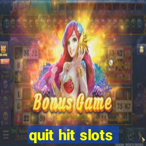 quit hit slots