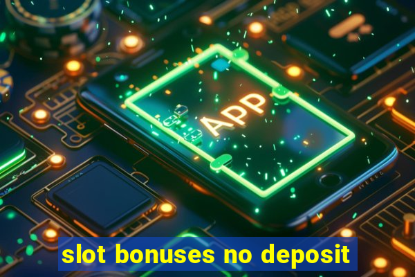 slot bonuses no deposit