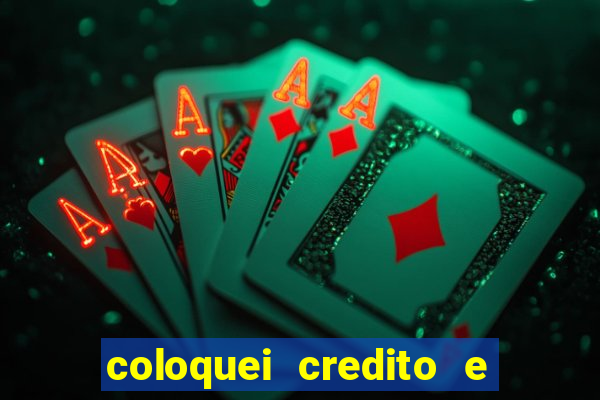 coloquei credito e nao caiu vivo