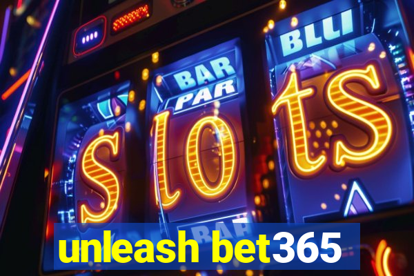 unleash bet365