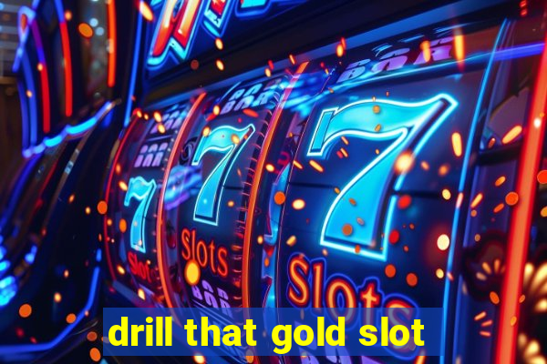 drill that gold slot