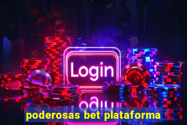 poderosas bet plataforma