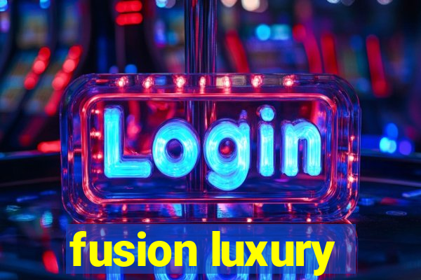 fusion luxury