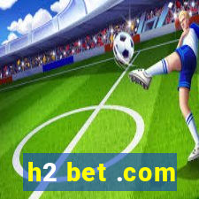 h2 bet .com