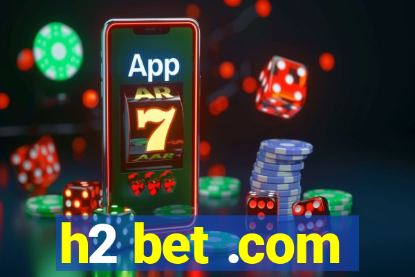 h2 bet .com