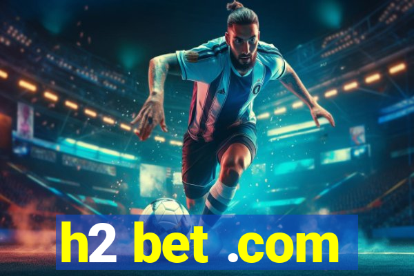 h2 bet .com