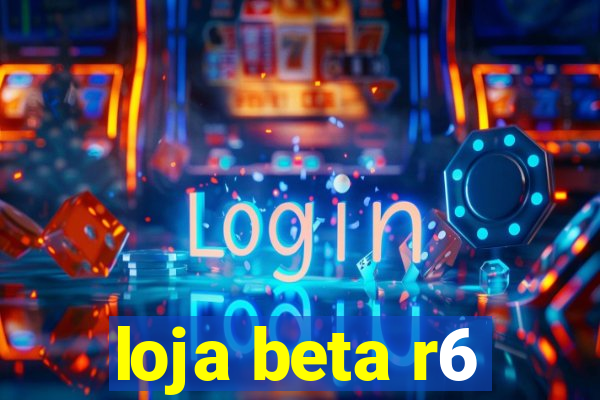 loja beta r6