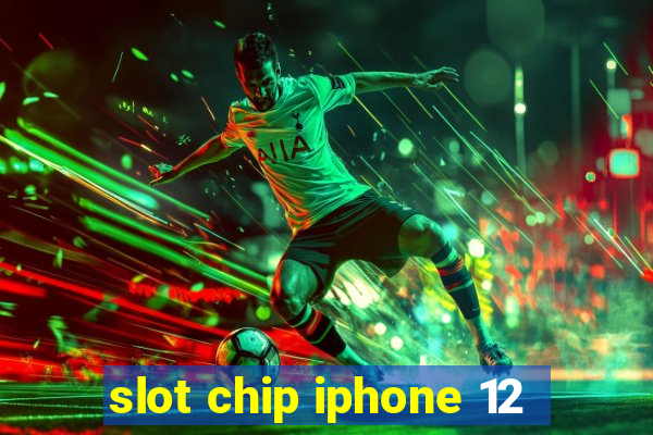 slot chip iphone 12