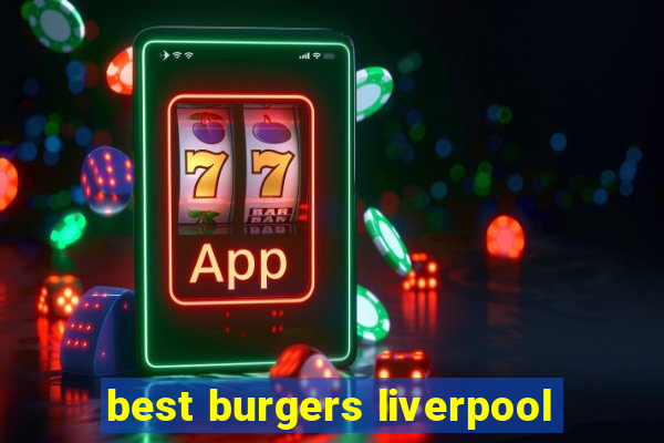 best burgers liverpool