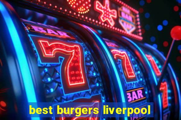 best burgers liverpool