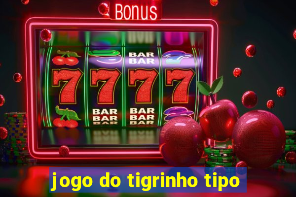 jogo do tigrinho tipo