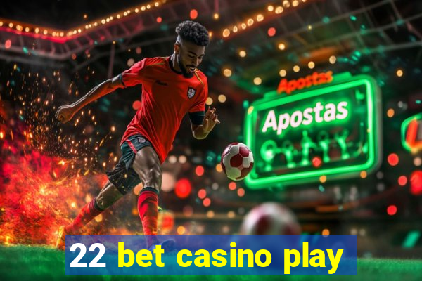 22 bet casino play