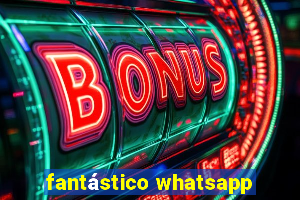 fantástico whatsapp