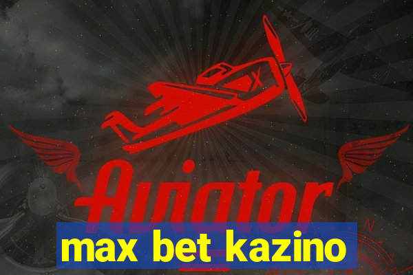 max bet kazino