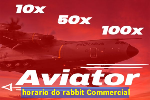 horario do rabbit Commercial