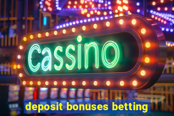 deposit bonuses betting