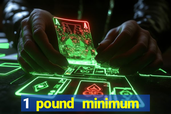 1 pound minimum deposit casino