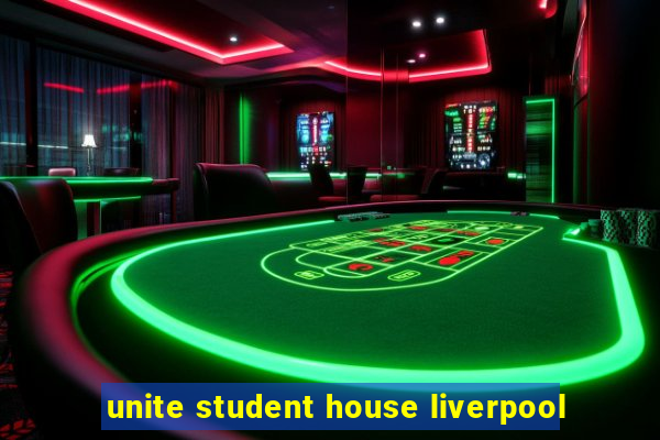 unite student house liverpool