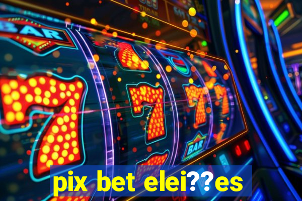 pix bet elei??es