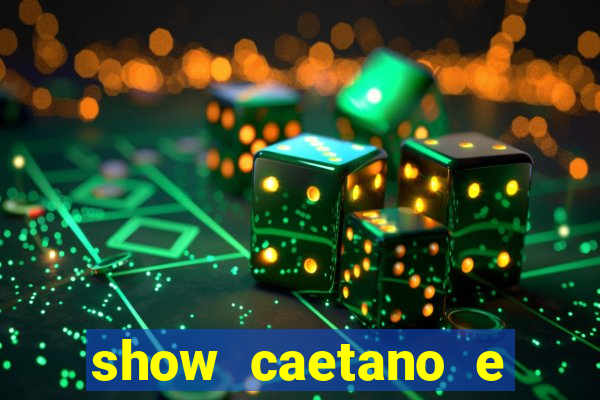 show caetano e maria betania bh