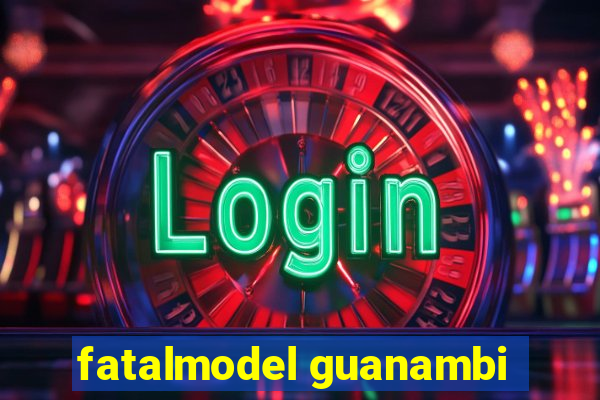 fatalmodel guanambi