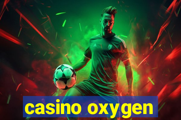 casino oxygen